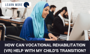 How can Vocational Rehabilitation (VR) Help with my Child's Transition?